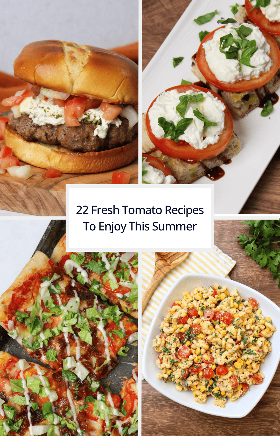 Title image for 22 fresh tomato recipes featuring a bruschetta burger, burrata toast, BLT pizza, and elote pasta salad.
